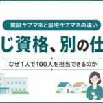 施設ケアマネと居宅ケアマネの違い｜同じ資格、別の仕事